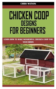Paperback Chicken COOP Designs for Beginners: Learn How to Make Wonderful Chicken Coop for Your Birds Book