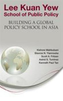 Hardcover Lee Kuan Yew School of Public Policy: Building a Global Policy School in Asia Book