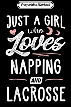 Composition Notebook: Just A Girl Who Loves Napping And Lacrosse Gift Women  Journal/Notebook Blank Lined Ruled 6x9 100 Pages