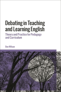 Paperback Debating in Teaching and Learning English: Theory and Practice for Pedagogy and Curriculum Book