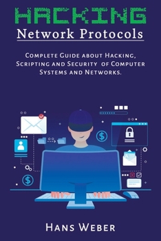 Paperback Hacking Network Protocols: Complete Guide about Hacking, Scripting and Security of Computer Systems and Networks. Book