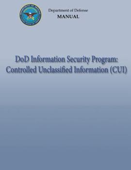 Paperback DoD Information Security Program: Controlled Unclassified Information (CUI) (DoD 5200.01, Volume 4) Book