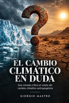 El Cambio Climatico en DUDA: Una mirada crítica al relato del cambio climático antropogénico (Spanish Edition)