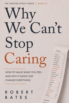 Paperback Why We Can't Stop Caring.: How To Value What You Feel - And Why It Might Just Change Everything Book
