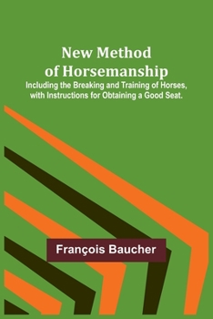 Paperback New Method of Horsemanship; Including the Breaking and Training of Horses, with Instructions for Obtaining a Good Seat. Book