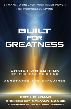 Paperback Built For Greatness: 81 Ways To Unleash Your Inner Power For Purposeful Living: The Christian Edition of the Tao Te Ching - Annotated & Explained Book