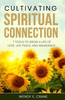 Paperback Cultivating Spiritual Connection: 7 Tools to Grow a Life of Love, Joy, Peace, and Abundance Book