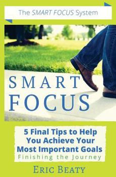 Paperback Smart Focus: 5 Final Tips to Help You Achieve Your Most Important Goals: Finishing the Journey Book