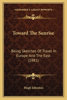 Paperback Toward The Sunrise: Being Sketches Of Travel In Europe And The East (1881) Book