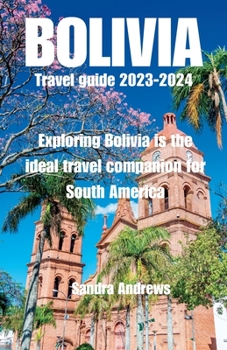 Paperback Bolivia Travel guide 2023-2024: Exploring Bolivia is the ideal travel companion for South America Book