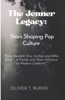 Paperback The Jenner Legacy: Stars Shaping Pop Culture: "Kylie, Kendall, Kris, Caitlyn, and Billie Eilish - A Family and Their Influence on Modern Book