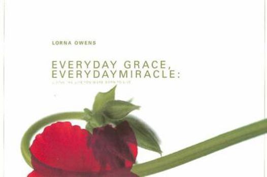 Paperback Everyday Grace, Everyday Miracle: Living the Life You Were Born to Live Book