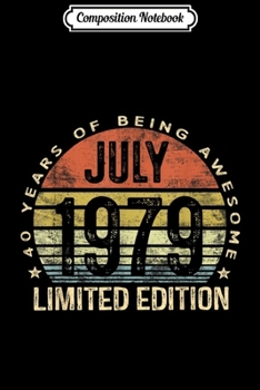 Composition Notebook: Born July 1979 Limited Edition Bday Gifts 40th Birthday  Journal/Notebook Blank Lined Ruled 6x9 100 Pages