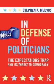 Paperback In Defense of Politicians: The Expectations Trap and Its Threat to Democracy Book