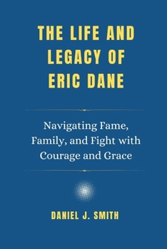 Paperback The Life and Legacy of Eric Dane: Navigating Fame, Family, and Fight with Courage and Grace Book