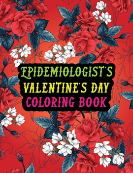 Epidemiologist's Valentine Day Coloring Book: Best Stress Relief Valentine Day Gifts Idea for Epidemiologist Husband, Wife, Dad, Mom, Boyfriend, ... Epidemiologist Valentine's Day Gifts.