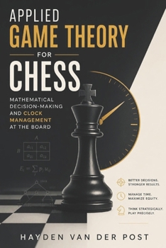 Applied Game Theory for Chess: Mathematical Decision-Making and Clock Management at the Board