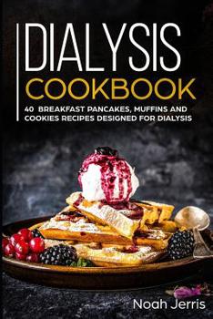 Paperback Dialysis Cookbook: 40+ Breakfast, Pancakes, Muffins and Cookies recipes designed for dialysis Book