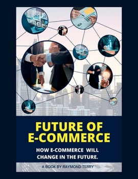 Paperback Future of E-Commerce: How E-Commerce Will Change in the Future. Book