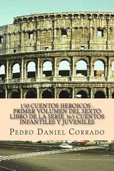 Paperback 150 Cuentos HeroiCos - Primer Volumen del sexto libro de la serie: 365 Cuentos Infantiles y Juveniles [Spanish] Book