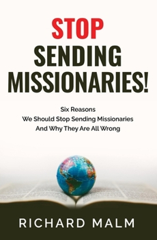 Paperback STOP Sending Missionaries!: Six Reasons We Should Stop Sending Missionaries ... And Why They Are All Wrong. Book