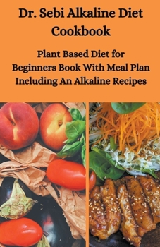 Paperback Dr. Sebi Alkaline Diet Cookbook: Plant Based Diet for Beginners Book With Meal Plan Including Alkaline Recipes Book