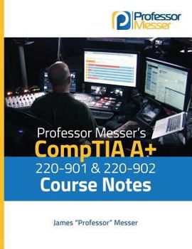 Paperback Professor Messer's Comptia A+ 220-901 and 220-902 Course Notes Book