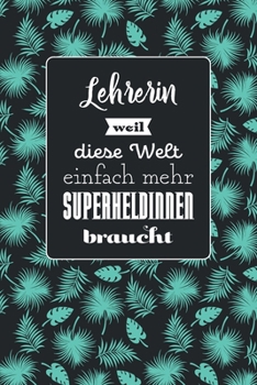 Lehrerin weil diese Welt einfach mehr Superheldinnen braucht: Notizbuch mit dezentem Punktraster | 100 Seiten | Superhandliches Format | Soft Cover ... | Covermotiv: Tropic Mint (German Edition)