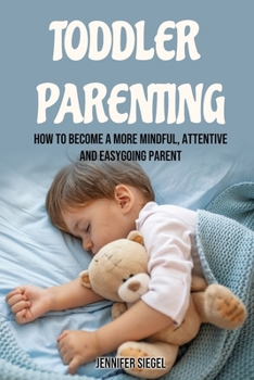 Paperback Toddler Parenting: How to Become a More Mindful, Attentive and Easygoing Parent Book