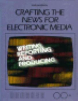 Hardcover Crafting the News for Electronic Media: Writing, Reporting, and Producing Book