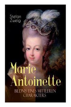 Paperback Marie Antoinette. Bildnis eines mittleren Charakters: Die ebenso dramatische wie tragische Biographie von Marie Antoinette Book