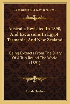 Paperback Australia Revisited In 1890, And Excursions In Egypt, Tasmania, And New Zealand: Being Extracts From The Diary Of A Trip Round The World (1891) Book