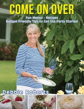 Paperback Come On Over: Fun Menus, Recipes, Budget Friendly Tips and Ideas to Get the Party Started Book