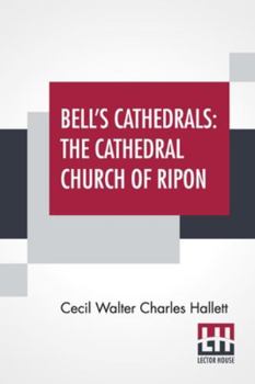 Paperback Bell's Cathedrals: The Cathedral Church Of Ripon - A Short History Of The Church & A Description Of Its Fabric Book