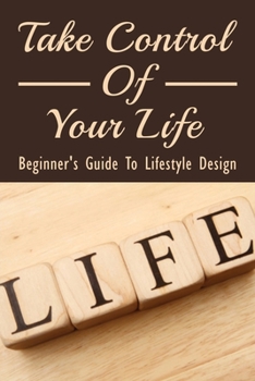 Paperback Take Control Of Your Life: Beginner's Guide To Lifestyle Design: Improve Your Environment Book