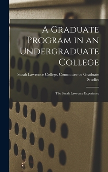 Hardcover A Graduate Program in an Undergraduate College: the Sarah Lawrence Experience Book