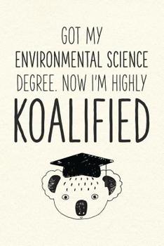Paperback Got My Environmental Science Degree. Now I'm Highly Koalified: Funny Blank Notebook for Graduation Book