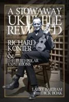 Hardcover A Stowaway Ukulele Revealed: Richard Konter & the Byrd Polar Expeditions Book