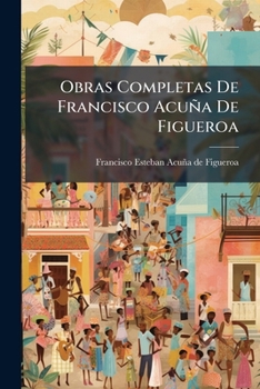 Paperback Obras Completas De Francisco Acuña De Figueroa: Poesias Diversas... [Spanish] Book