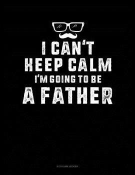 Paperback I Can't Keep Calm I'm Going To Be A Father: 8 Column Ledger Book