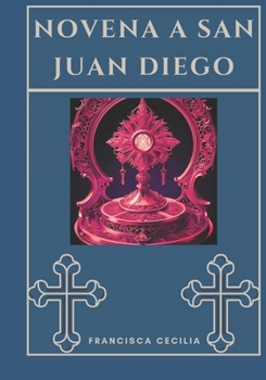 Novena a San Juan Diego (Trasforma la tua vita con la preghiera della Novena. Una serie devozionale di 9 giorni per cattolici, crescita spirituale, guida) (Italian Edition)