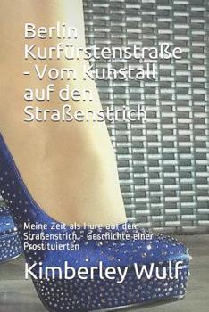 Berlin Kurf�rstenstra�e - Vom Kuhstall Auf Den Stra�enstrich: Meine Zeit ALS Hure Auf Dem Stra�enstrich - Geschichte Einer Prostituierten