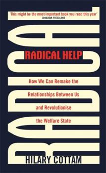 Hardcover Radical Help: How We Can Remake the Relationships Between Us and Revolutionize the Welfare State Book