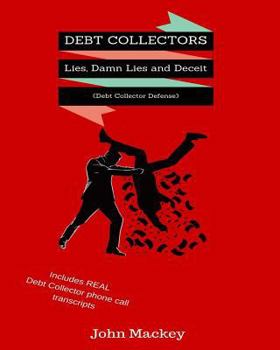 Paperback Debt Collectors: Lies, Damn Lies and Deceit: The Complete Authoritative Guide to Self Defense with Debt Collectors Book