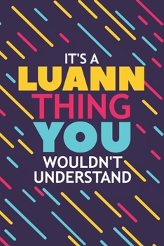 IT'S A LUANN THING YOU WOULDN'T UNDERSTAND: Lined Notebook / Journal Gift, 120 Pages, 6x9, Soft Cover, Glossy Finish