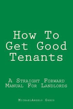 Paperback How To Get Good Tenants: A Straight Forward Manual For Landlords Book