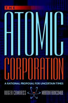Hardcover The Atomic Corporation: A Rational Proposal for Uncertain Times Book