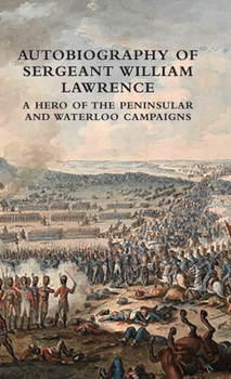 Hardcover Autobiography of Sergeant William Lawrence: A Hero of the Peninsular and Waterloo Campaigns Book