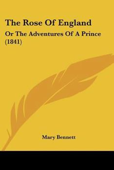 Paperback The Rose Of England: Or The Adventures Of A Prince (1841) Book