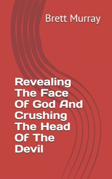 Paperback Revealing The Face Of God And Crushing The Head Of The Devil Book